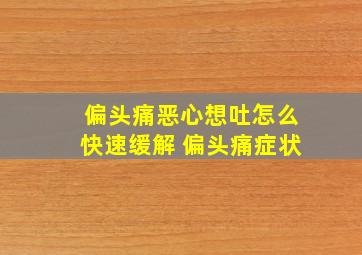 偏头痛恶心想吐怎么快速缓解 偏头痛症状